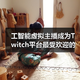 工智能虚拟主播成为Twitch平台最受欢迎的内容创作者（图2）
