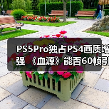 PS5Pro独占PS4画质增强 《血源》能否60帧引发热议 - 文章配图