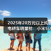 2025年20万元以上纯电轿车销量榜：小米SU7荣耀登顶！（图2）