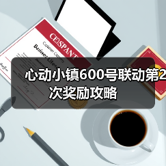 心动小镇600号联动第2次奖励攻略 - 文章配图