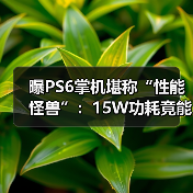 曝PS6掌机堪称“性能怪兽”：15W功耗竟能对标4050？ - 文章配图