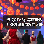 传《GTA6》再度延迟?外媒误报引发巨大乌龙!(图2) 传《GTA6》再度延迟?外媒误报引发巨大乌龙!(图2)
