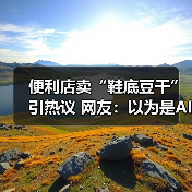 便利店卖“鞋底豆干”引热议 网友:以为是AI(图3) 便利店卖“鞋底豆干”引热议 网友:以为是AI(图3)