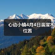 心动小镇4月4日溜溜木位置(图4) 心动小镇4月4日溜溜木位置(图4)