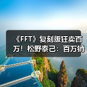 《FFT》复刻版狂卖百万！松野泰己：百万销量能否催生续作？（图2）