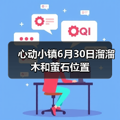 心动小镇6月30日溜溜木和萤石位置 - 文章配图