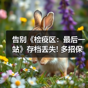 告别《检疫区：最后一站》存档丢失! 多招保进度无忧 - 文章配图