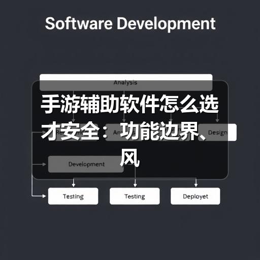 手游辅助软件怎么选才安全:功能边界、风险判断与使用建议